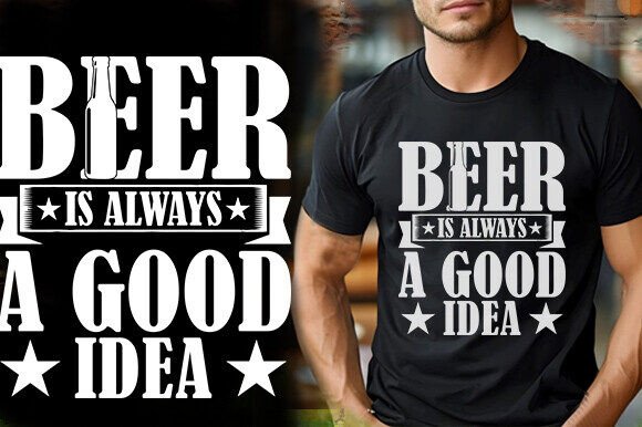 BEER is ALWAYS a GOOD IDEA T-Shirt Designs