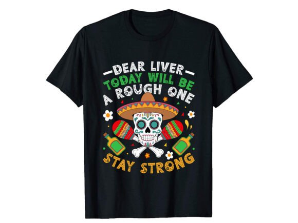 Dear Liver Today Cinco De Mayo T-shirt Graphics