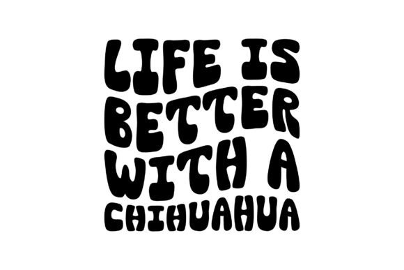 Life is Better with a Chihuahua Svg: Graphics for Print Templates